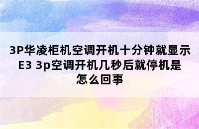 3P华凌柜机空调开机十分钟就显示E3 3p空调开机几秒后就停机是怎么回事